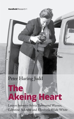 The Akeing Heart: Letters Between Sylvia Townsend Warner, Valentine Ackland and Elizabeth Wade White - Judd, Peter Haring