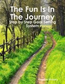 The Fun Is in the Journey: Step by Step Goal Setting System (eBook, ePUB)