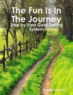 The Fun Is in the Journey: Step by Step Goal Setting System (eBook, ePUB) - Vickery, Eugene