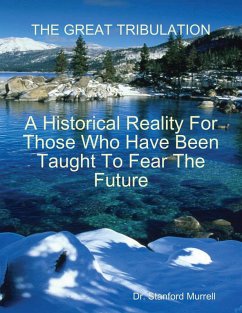 The Great Tribulation - A Historical Reality for Those Who Have Been Taught to Fear the Future (eBook, ePUB) - Murrell, Stanford E.