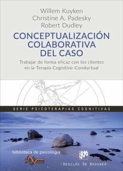 Conceptualización colaborativa del caso : trabajar de forma eficaz con los clientes en la terapia cognitivo-conductual - Padesky, Christine A.; Kuyken, Willenm; Dudley, Robert