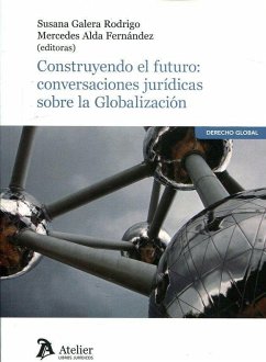 Construyendo el futuro : conversaciones jurídicas sobre la globalización - Galera, Susana; Mercedes Alda Fernández