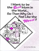 I Want to Be the Best Mom in the World...So, Then, Why Do I Feel Like the Worst? (eBook, ePUB)