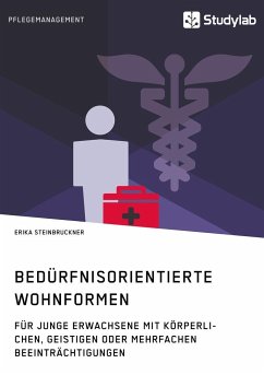 Bedürfnisorientierte Wohnformen für junge Erwachsene mit körperlichen, geistigen oder mehrfachen Beeinträchtigungen - Steinbruckner, Erika