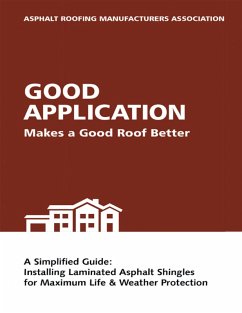 Good Application Makes a Good Roof Better: A Simplified Guide: Installing Laminated Asphalt Shingles for Maximum Life & Weather Protection (eBook, ePUB) - Asphalt Roofing Manufacturers Association, Arma
