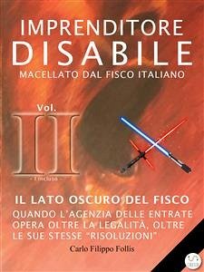 Imprenditore Disabile macellato dal Fisco italiano – Vol. II – Il lato oscuro del Fisco (eBook, ePUB) - Filippo Follis, Carlo