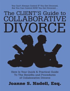 The Client's Guide to Collaborative Divorce: Your Quick and Practical Guide to the Benefits and Procedures of Collaborative Divorce (eBook, ePUB) - Nadell, Esq.