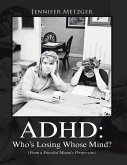 A D H D: Who's Losing Whose Mind? (from a Frazzled Mama's Perspective) (eBook, ePUB)