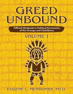 Greed Unbound: Official Misdeeds In Political Economies of Kin Groups and Chiefdoms (Volume 1) (eBook, ePUB) - Mendonsa, Ph. D.