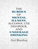 The Burden of Mental Illness, Alcohol Use Disorder, and Underage Drinking (eBook, ePUB) The Burden of Mental Illness, Alcohol Use Disorder, and Underage Drinking (eBook, ePUB)