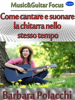 Come cantare e suonare la chitarra nello stesso tempo (eBook, ePUB) - Polacchi, Barbara