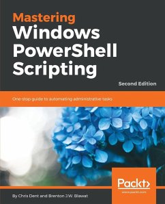 Mastering Windows PowerShell Scripting - Second Edition - Dent, Chris; Blawat, Brenton J. W.