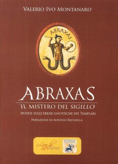 Abraxas. Il mistero del sigillo. Ipotesi sulle eresie gnostiche dei templari - Montanaro, Valerio Ivo
