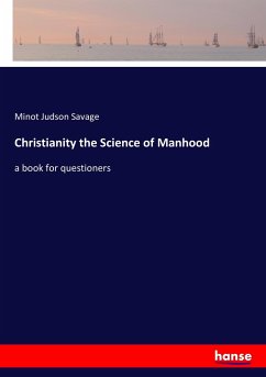 Christianity the Science of Manhood - Savage, Minot Judson