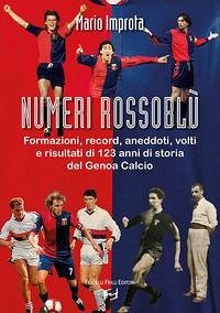 Numeri rossoblù. Formazioni, record, aneddoti, volti e risultati di 123 anni di storia del Genoa calcio - Improta, Mario