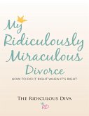 My Ridiculously Miraculous Divorce: How to Do It Right When It's Right (eBook, ePUB)