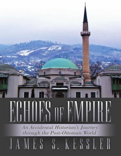 Echoes of Empire: An Accidental Historian's Journey Through the Post-Ottoman World (eBook, ePUB) - Kessler, James S.