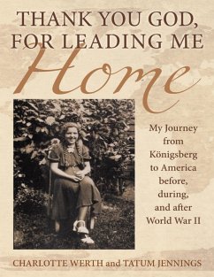 Cover Thank You God, for Leading Me Home: My Journey from Königsberg to America Before, During, and After World War II (eBook, ePUB)