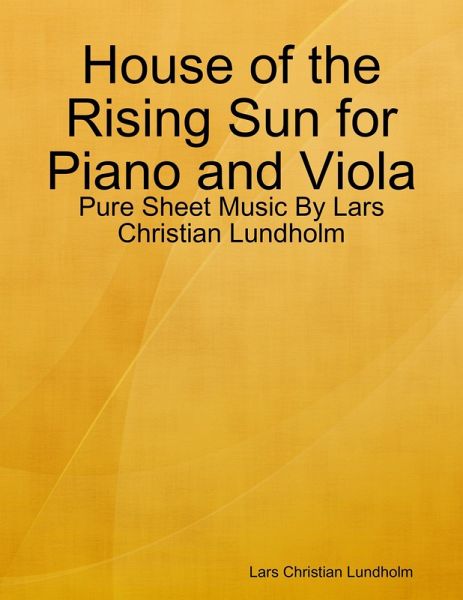 House of the Rising Sun for Piano and Viola - Pure Sheet Music By Lars Christian Lundholm (eBook, ePUB) House of the Rising Sun for Piano and Viola - Pure Sheet Music By Lars Christian Lundholm (eBook, ePUB)