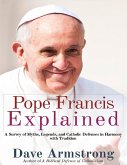 Pope Francis Explained: Survey of Myths, Legends, and Catholic Defenses in Harmony with Tradition (eBook, ePUB) Pope Francis Explained: Survey of Myths, Legends, and Catholic Defenses in Harmony with Tradition (eBook, ePUB)