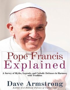 Cover Pope Francis Explained: Survey of Myths, Legends, and Catholic Defenses in Harmony with Tradition (eBook, ePUB)