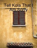 Tell Kola That I Am Sorry (eBook, ePUB) Tell Kola That I Am Sorry (eBook, ePUB)