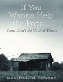 If You Wanna Help the Poor ...: Then Don't Be One of Them (eBook, ePUB)