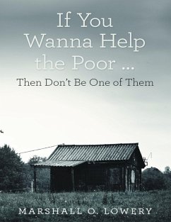 If You Wanna Help the Poor ...: Then Don't Be One of Them (eBook, ePUB) - Lowery, Marshall O.