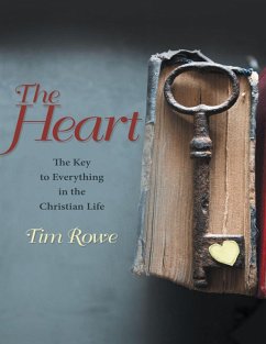 The Heart: The Key to Everything In the Christian Life (eBook, ePUB) - Rowe, Tim