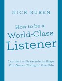 How to Be a World - Class Listener: Connect With People In Ways You Never Thought Possible (eBook, ePUB)