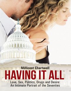 Having It All: Love, Sex, Politics, Drugs and Desire: An Intimate Portrait of the Seventies (eBook, ePUB) - Chartwell, Millicent