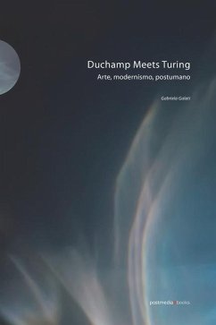 Duchamp Meets Turing: Arte, modernismo, postumano - Galati, Gabriela