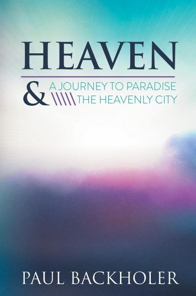Heaven - A Journey to Paradise and the Heavenly City (eBook, ePUB) Heaven - A Journey to Paradise and the Heavenly City (eBook, ePUB)