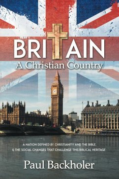 Britain, a Christian Country: A Nation Defined by Christianity and the Bible, and the Social Changes that Challenge this Biblical Heritage (eBook, ePUB) - Backholer, Paul