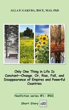 Only One Thing in Life Is Constant-Change. Or, Rise, Fall, and Disappearance of Empires and Powerful Countries. : (eBook, ePUB) - Gakuba, Alla P.
