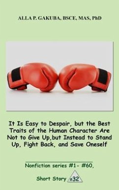 It Is Easy to Despair, but the Best Traits of the Human Character Are Not to Give Up, but Instead to Stand Up, Fight Back, and Save Oneself. (eBook, ePUB) - Gakuba, Alla P.
