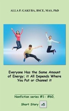 Everyone Has the Same Amount of Energy; it All Depends Where You Put or Channel it. (eBook, ePUB) - Gakuba, Alla P