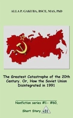 The Greatest Catastrophe of the 20th Century. Or, How the Soviet Union Disintegrated in 1991. (eBook, ePUB) - Gakuba, Alla P.