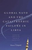 Global NATO and the Catastrophic Failure in Libya (eBook, ePUB) Global NATO and the Catastrophic Failure in Libya (eBook, ePUB)