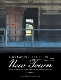 Growing Old In New Town: What Marked Me, What Marred Me, What Made Me (eBook, ePUB)