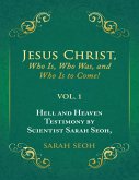 Jesus Christ, Who Is, Who Was, and Who Is to Come!: Hell and Heaven Testimony By Scientist Sarah Seoh, Vol. 1 (eBook, ePUB)