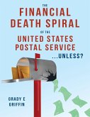 The Financial Death Spiral of the United States Postal Service ...Unless? (eBook, ePUB)