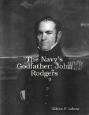 The Navy's Godfather: John Rodgers (eBook, ePUB) The Navy's Godfather: John Rodgers (eBook, ePUB)