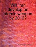 Will Iran Develop an Atomic Weapon By 2012? (eBook, ePUB)