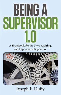 Being a Supervisor 1.0: A Handbook for the New, Aspiring, and Experienced Supervisor - Duffy, Joseph