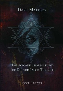 Dark Matters. The Arcane Thaumaturgy of Dr. Jacob Tordoff - Curzon, Roger