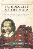 Pathologist of the Mind: Adolf Meyer and the Origins of American Psychiatry