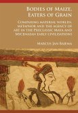 Bodies of Maize, Eaters of Grain: Comparing material worlds, metaphor and the agency of art in the Preclassic Maya and Mycenaean early civilisations Bodies of Maize, Eaters of Grain: Comparing material worlds, metaphor and the agency of art in the Preclassic Maya and Mycenaean early civilisations