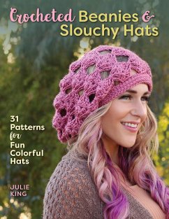 Crocheted Beanies & Slouchy Hats: 31 Patterns for Fun Colorful Hats - King, Julie