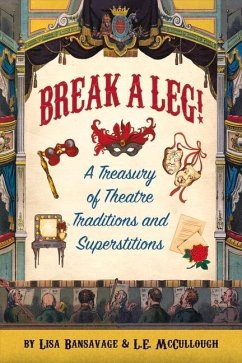 Break a Leg!: A Treasury of Theatre Traditions and Superstitions - Bansavage, Lisa; McCullough, L. E.